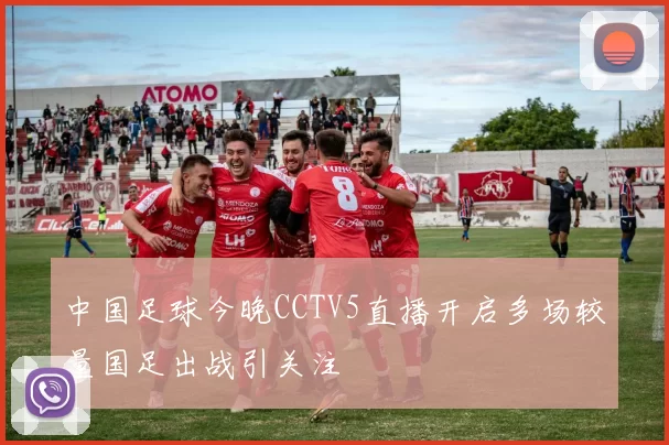 中国足球今晚CCTV5直播开启多场较量国足出战引关注