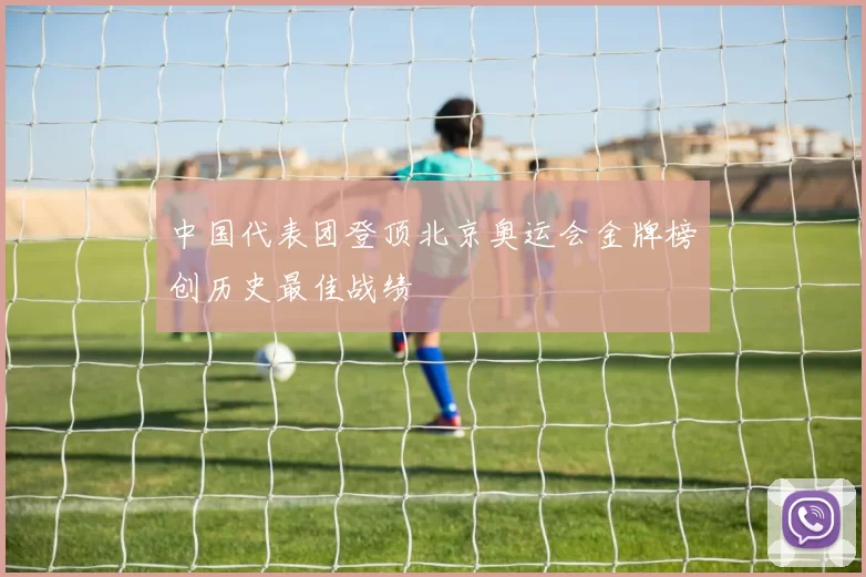中国代表团登顶北京奥运会金牌榜创历史最佳战绩