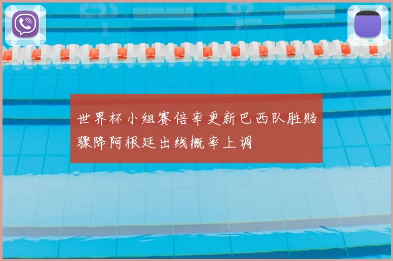 世界杯小组赛倍率更新巴西队胜赔骤降阿根廷出线概率上调