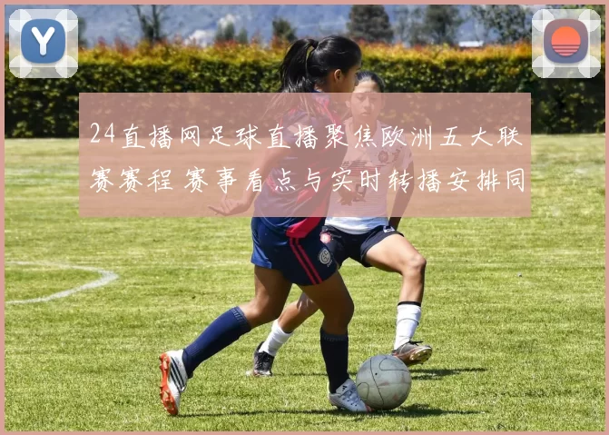 24直播网足球直播聚焦欧洲五大联赛赛程 赛事看点与实时转播安排同步更新