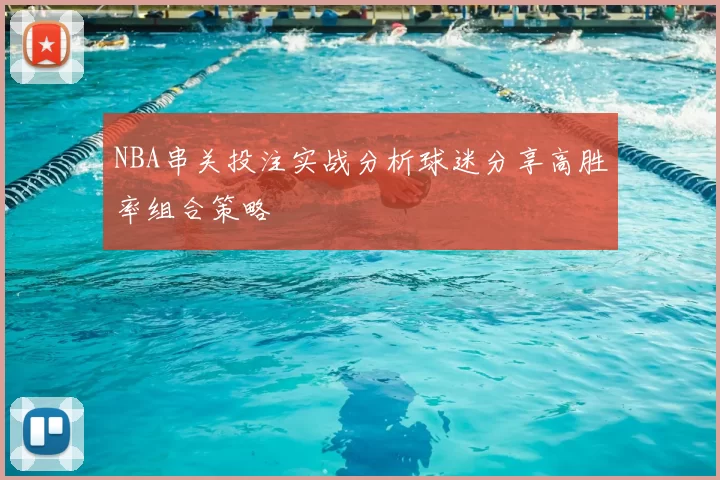 NBA串关投注实战分析球迷分享高胜率组合策略