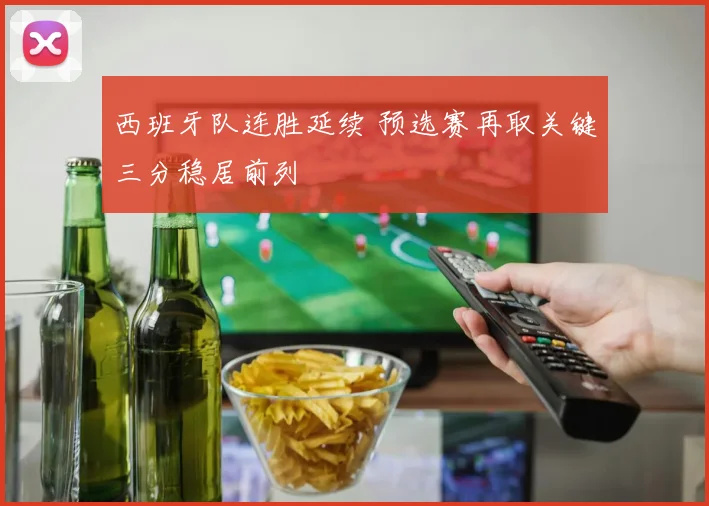 西班牙队连胜延续 预选赛再取关键三分稳居前列